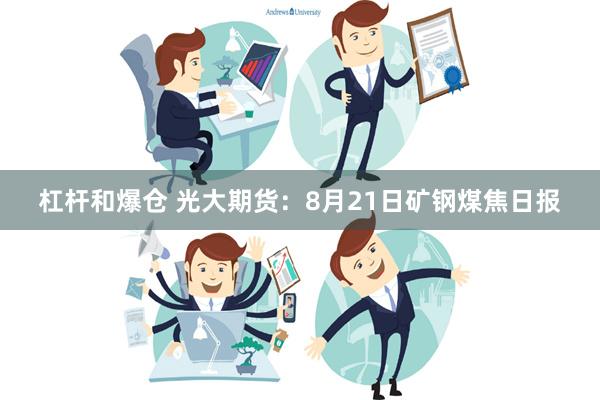 杠杆和爆仓 光大期货：8月21日矿钢煤焦日报